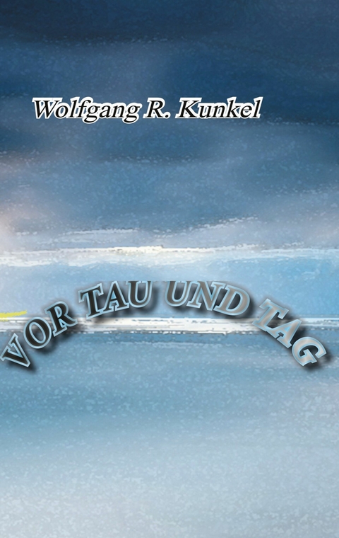 Vor Tau und Tag - Wolfgang R. Kunkel