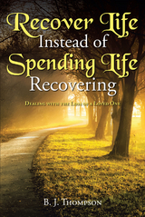 Recover Life Instead of Spending Life Recovering - B. J. Thompson