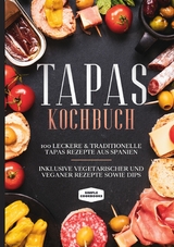 Tapas Kochbuch: 100 leckere & traditionelle Tapas Rezepte aus Spanien - Inklusive vegetarischer und veganer Rezepte sowie Dips - Simple Cookbooks