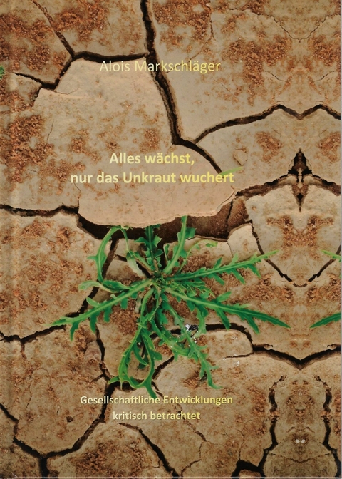 Alles wächst, nur das Unkraut wuchert - Alois Markschläger