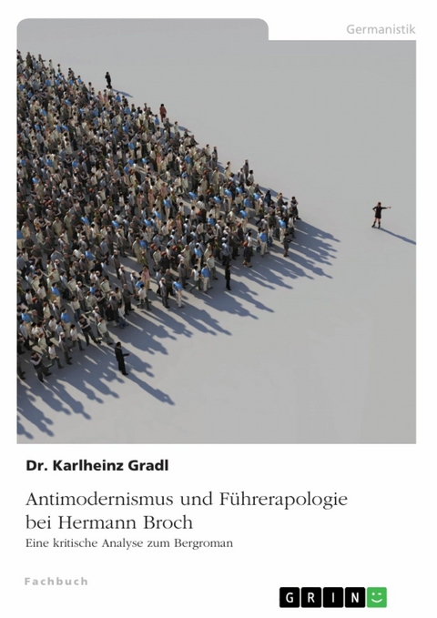 Antimodernismus und Führerapologie bei Hermann Broch. Eine kritische Analyse zum Bergroman - Karlheinz Gradl