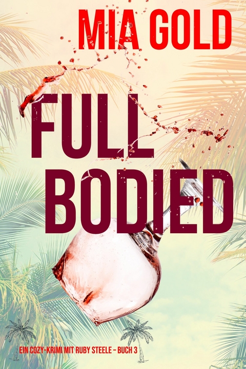 Full Bodied (Ein Cozy-Krimi mit Ruby Steele - Buch 3) -  Mia Gold