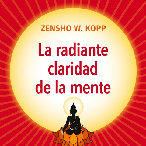 La radiante claridad de la Mente -  Zensho W. Kopp