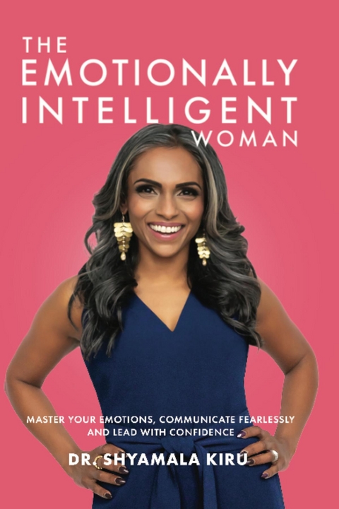 The Emotionally Intelligent Woman, Master Your Emotions, Communicate Fearlessly and Lead With Confidence - Shyamala Kiru