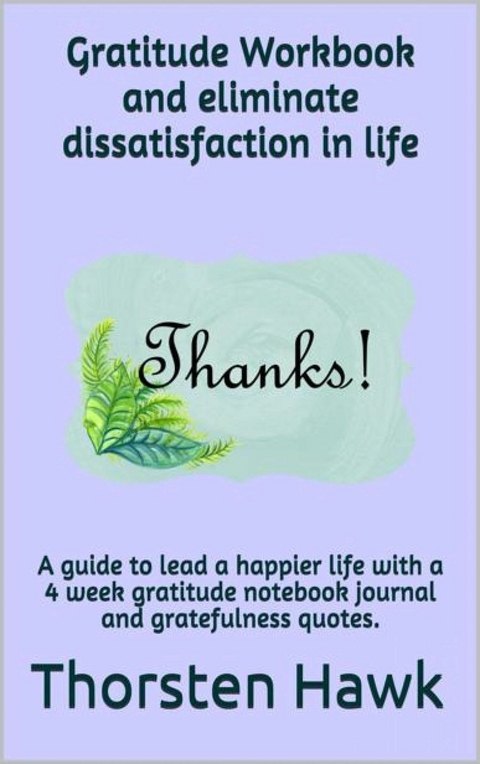 Gratitude Workbook and eliminate dissatisfaction in life - Thorsten Hawk