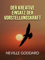 Der kreative Einsatz der Vorstellungskraft (Übersetzt) - Neville Goddard