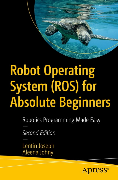 Robot Operating System (ROS) for Absolute Beginners -  Aleena Johny,  Lentin Joseph