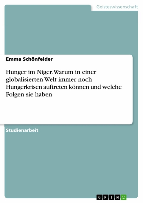 Hunger im Niger. Warum in einer globalisierten Welt immer noch Hungerkrisen auftreten können und welche Folgen sie haben - Emma Schönfelder