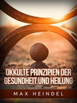 Okkulte Prinzipien der Gesundheit und Heilung (Übersetzt) - Max Heindel