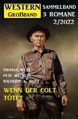 Wenn der Colt tötet: Western Großband 2/2022 - Thomas West, Pete Hackett, Wilfried A. Hary