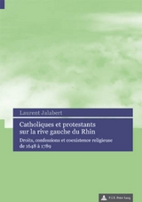 Catholiques Et Protestants Sur La Rive Gauche Du Rhin - Laurent Jalabert