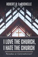 I Love the Church, I Hate the Church - Robert R. Larochelle