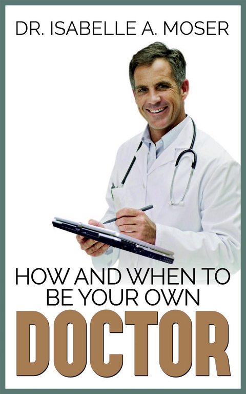 How and When to Be Your Own Doctor - Isabelle A. Moser