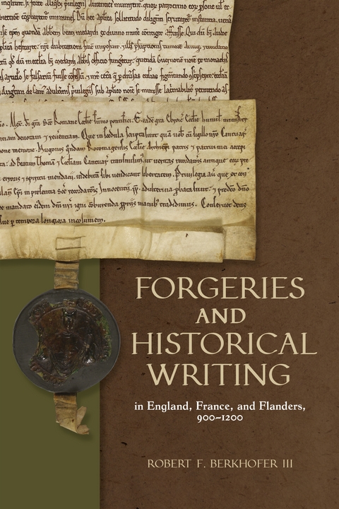Forgeries and Historical Writing in England, France, and Flanders, 900-1200 -  Robert F. Berkhofer III