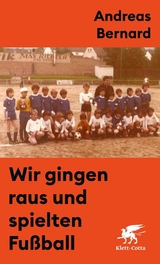 Wir gingen raus und spielten Fußball - Andreas Bernard