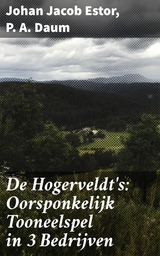 De Hogerveldt's: Oorsponkelijk Tooneelspel in 3 Bedrijven - Johan Jacob Estor, P. A. Daum