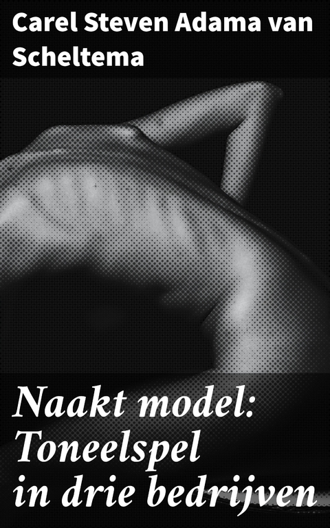 Naakt model: Toneelspel in drie bedrijven - Carel Steven Adama van Scheltema