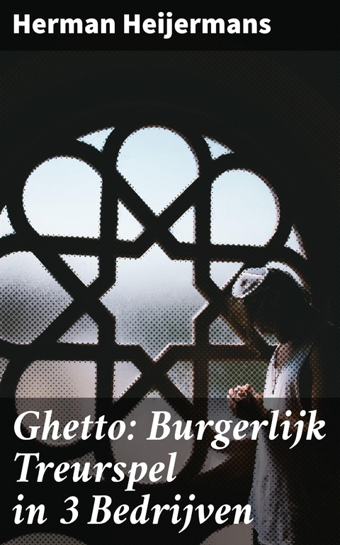 Ghetto: Burgerlijk Treurspel in 3 Bedrijven - Herman Heijermans