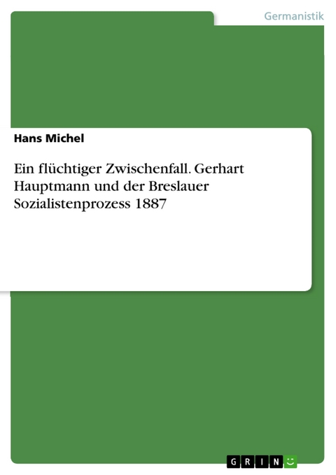 Ein flüchtiger Zwischenfall. Gerhart Hauptmann und der Breslauer Sozialistenprozess 1887 - Hans Michel