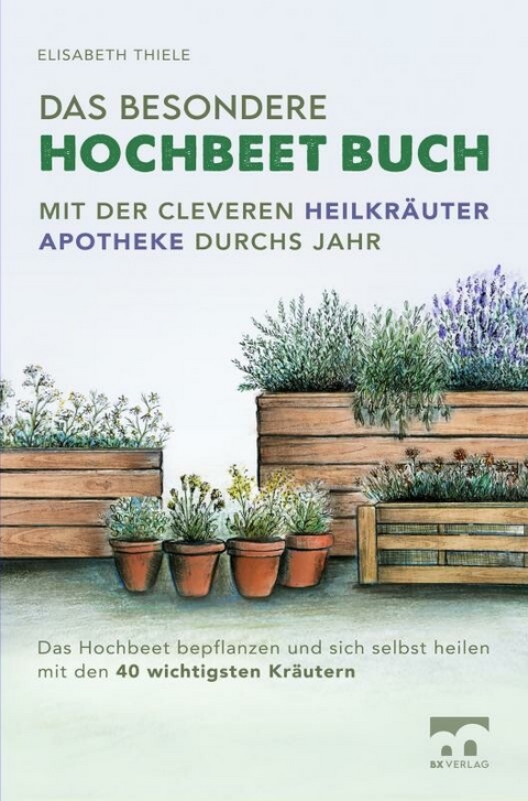 Das besondere Hochbeet Buch - Mit der cleveren Heilkräuter Apotheke durchs Jahr -  Elisabeth Thiele