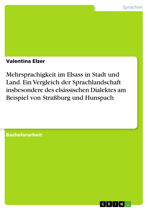 Mehrsprachigkeit im Elsass in Stadt und Land. Ein Vergleich der Sprachlandschaft insbesondere des elsässischen Dialektes am Beispiel von Straßburg und Hunspach - Valentina Elzer