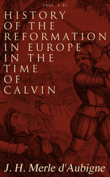 History of the Reformation in Europe in the Time of Calvin (Vol. 1-8) - J. H. Merle D'Aubigne