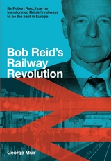 Bob Reid's Railway Revolution -  George Muir