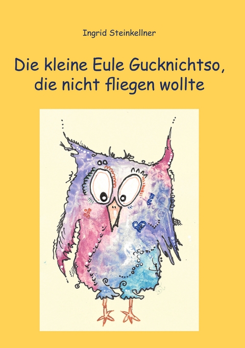 Die kleine Eule Gucknichtso, die nicht fliegen wollte - Ingrid Steinkellner