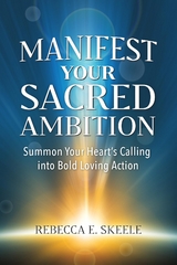 Manifest Your Sacred Ambition -  Rebecca E Skeele
