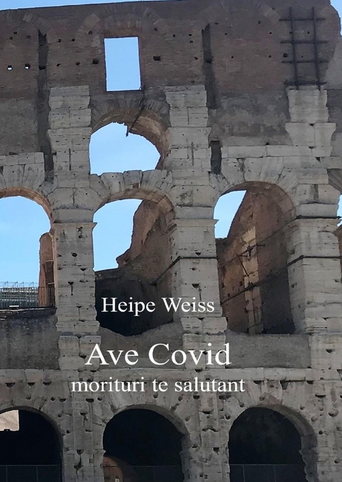 Ave Covid morituri te salutant - Heipe Weiss