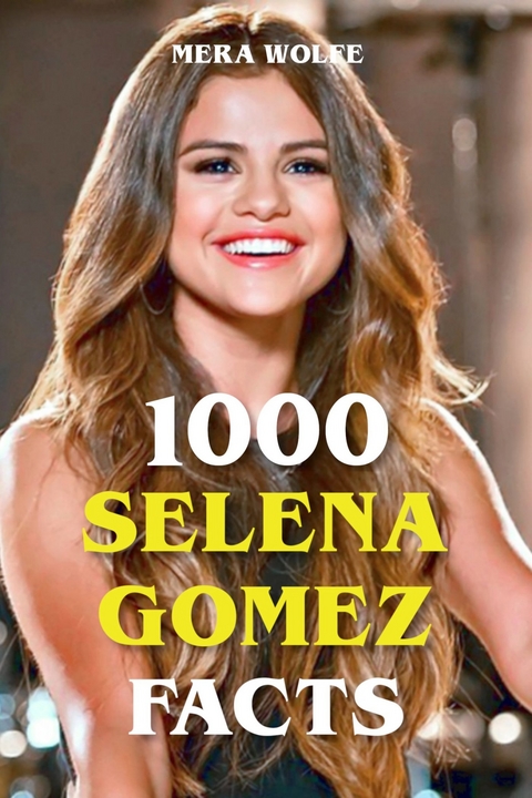 1000 Selena Gomez Facts - Mera Wolfe