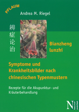 Bianzheng lunzhi - Symptome und Krankheitsbilder nach chinesischen Typenmustern - Riegel, Andreas M.