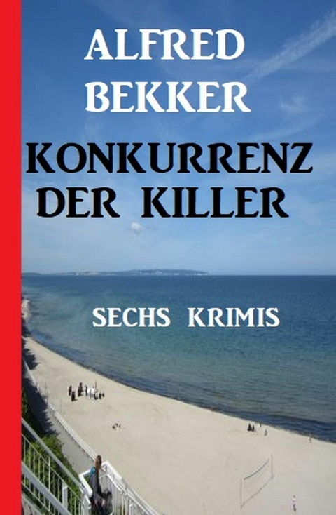 Konkurrenz der Killer: Sechs Krimis -  Alfred Bekker