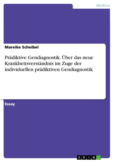 Prädiktive Gendiagnostik. Über das neue Krankheitsverständnis im Zuge der individuellen prädiktiven Gendiagnostik - Mareike Scheibel