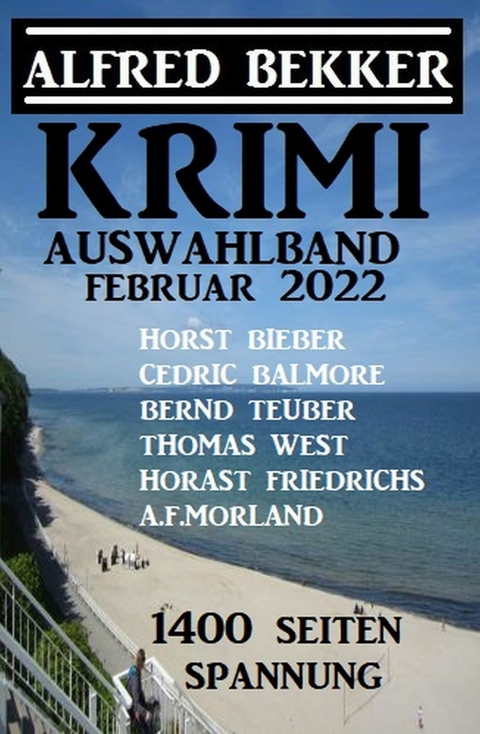 Krimi Auswahlband Februar 2022: 1400 Seiten Spannung -  Alfred Bekker,  Horst Bieber,  Horst Friedrichs,  Bernd Teuber,  Cedric Balmore,  A. F. Morland,  Thomas W