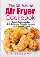 The 30-Minute Air Fryer Cookbook - Inez Brown