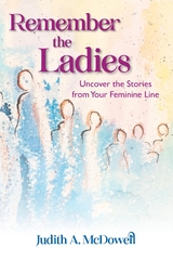 Remember the Ladies--Uncover the Stories from Your Feminine Line -  Judith A McDowell