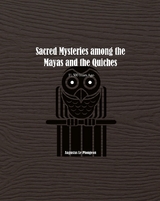 Sacred Mysteries among the Mayas and the Quiches - 11, 500 Years Ago -  Augustus Plongeon