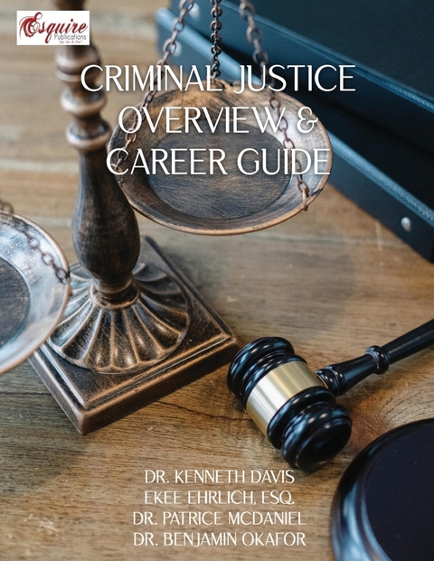 Criminal Justice Overview and Career Guide - Dr. Kenneth Davis, Esq. Ekee Ehrlich, Dr. Patrice McDaniel