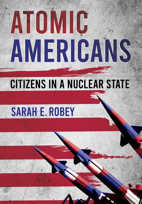 Atomic Americans -  Sarah E. Robey