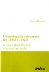 L'autobiografia italo-ebraica tra il 1848 e il 1922: memoria di sé, identità, coscienza nazionale - Simona Bianconi