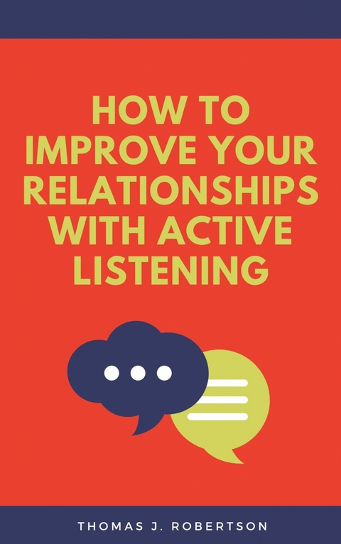 How to Improve Your Relationships with Active Listening - Thomas J. Robertson