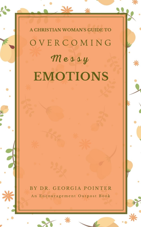 Christian Woman's Guide to Overcoming Messy Emotions -  Georgia Pointer