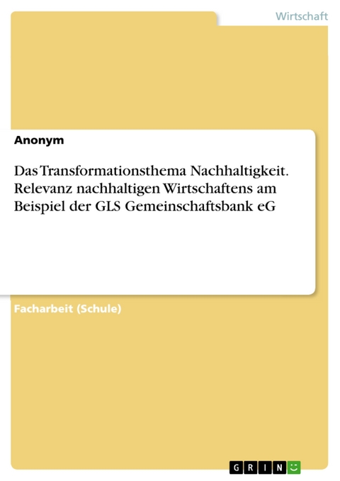 Das Transformationsthema Nachhaltigkeit. Relevanz nachhaltigen Wirtschaftens am Beispiel der GLS Gemeinschaftsbank eG