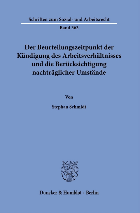 Der Beurteilungszeitpunkt der Kündigung des Arbeitsverhältnisses und die Berücksichtigung nachträglicher Umstände. -  Stephan Schmidt