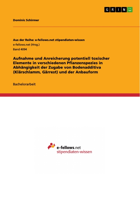 Aufnahme und Anreicherung potentiell toxischer Elemente in verschiedenen Pflanzenspezies in Abhängigkeit der Zugabe von Bodenadditiva (Klärschlamm, Gärrest) und der Anbauform - Dominic Schirmer