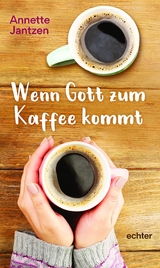 Wenn Gott zum Kaffee kommt -  Annette Jantzen