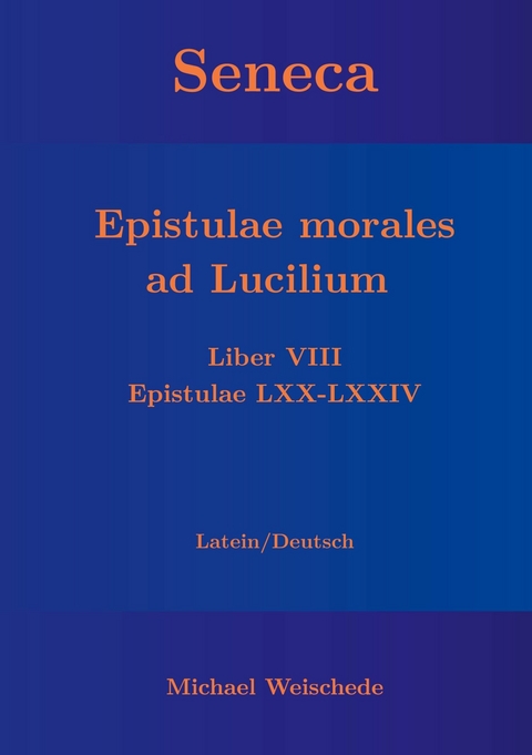 Seneca - Epistulae morales ad Lucilium - Liber VIII Epistulae LXX - LXXIV -  Michael Weischede