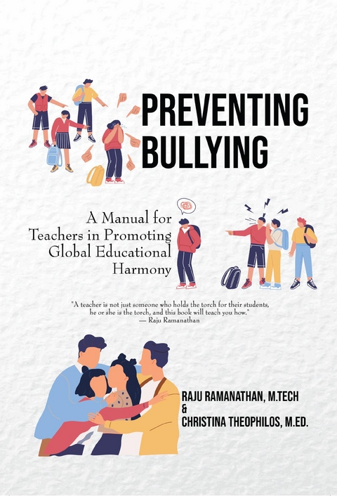 Preventing Bullying : A Manual for Teachers in Promoting Global Educational Harmony -  M. Tech Raju Ramanathan,  M. Ed. Christina Theophilos