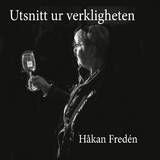 Utsnitt ur verkligheten - Håkan Fredén